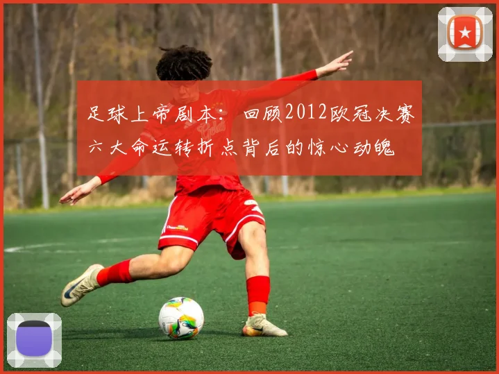 足球上帝剧本：回顾2012欧冠决赛六大命运转折点背后的惊心动魄