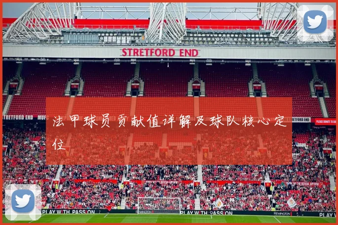 法甲球员贡献值详解及球队核心定位