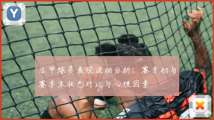 法甲球员表现波动分析：赛季初与赛季末状态对比与心理因素