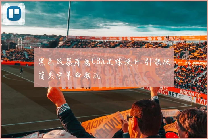 黑色风暴席卷CBA足球设计 引领极简美学革命潮流